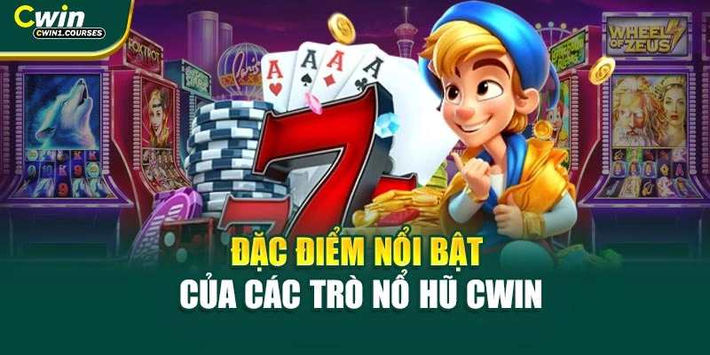 Đặc điểm nổi bật của các trò Nổ Hũ cwin