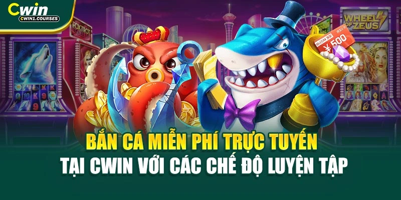 Bắn cá miễn phí trực tuyến tại Cwin với các chế độ luyện tập