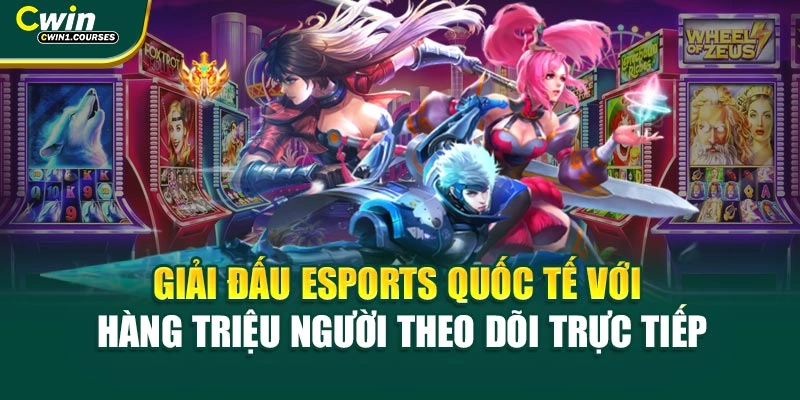 Giải đấu eSports quốc tế với hàng triệu người theo dõi trực tiếp