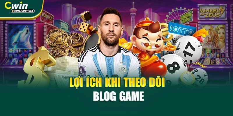 Lợi ích khi theo dõi Blog Game