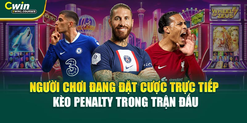 Người chơi đang đặt cược trực tiếp kèo penalty trong trận đấu