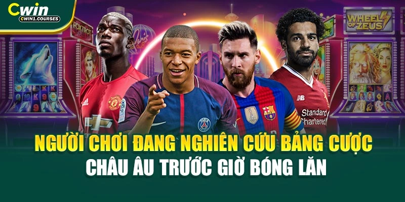 Người chơi đang nghiên cứu bảng cược châu Âu trước giờ bóng lăn
