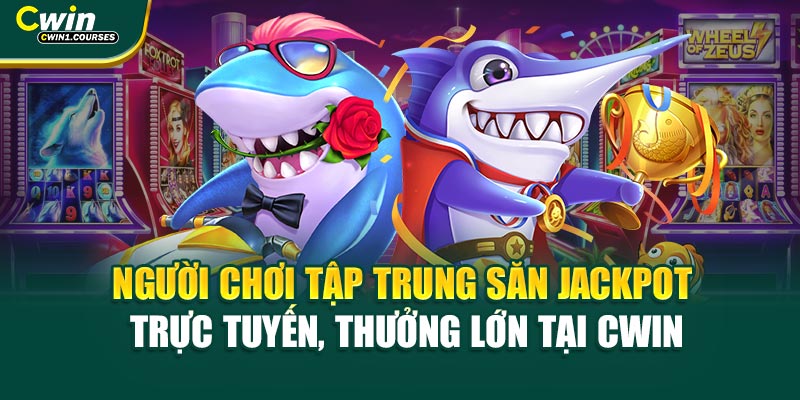 Người chơi tập trung săn jackpot trực tuyến, thưởng lớn tại Cwin