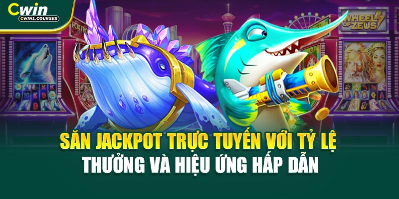Săn jackpot trực tuyến với tỷ lệ thưởng và hiệu ứng hấp dẫn