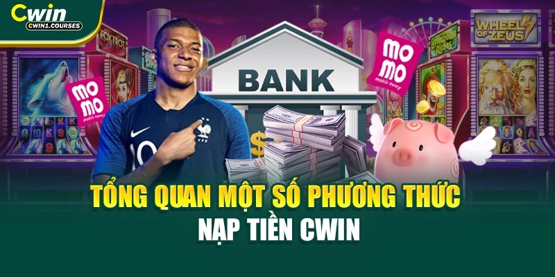 Tổng quan một số phương thức nạp tiền Cwin