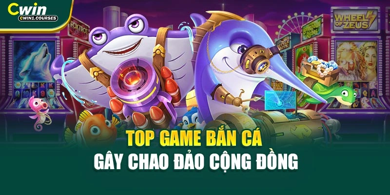 Top game bắn cá gây chao đảo cộng đồng